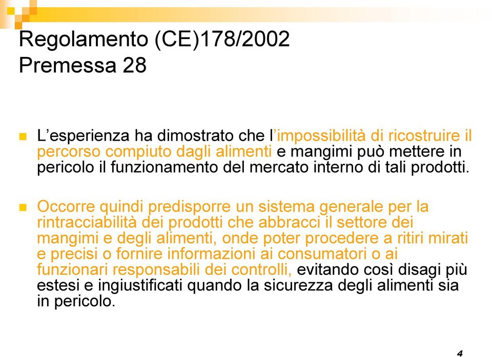 Occorre quindi predisporre un sistema generale per la rintracciabilità dei prodotti che abbracci il settore dei mangimi e degli alimenti, onde poter