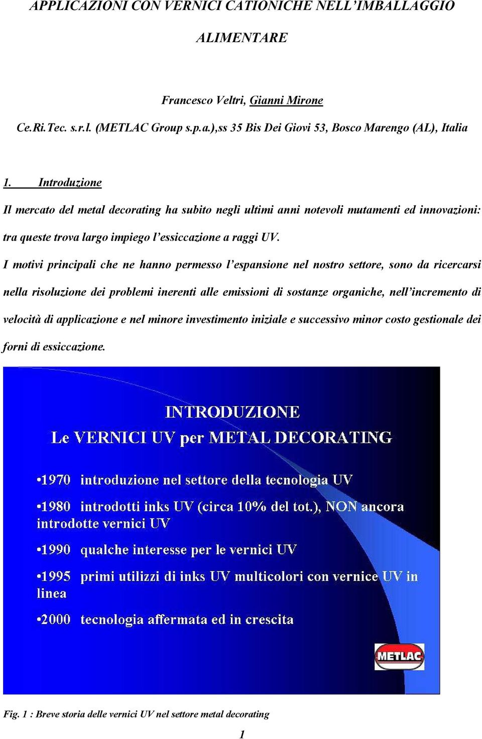 I motivi principali che ne hanno permesso l espansione nel nostro settore, sono da ricercarsi nella risoluzione dei problemi inerenti alle emissioni di sostanze organiche, nell