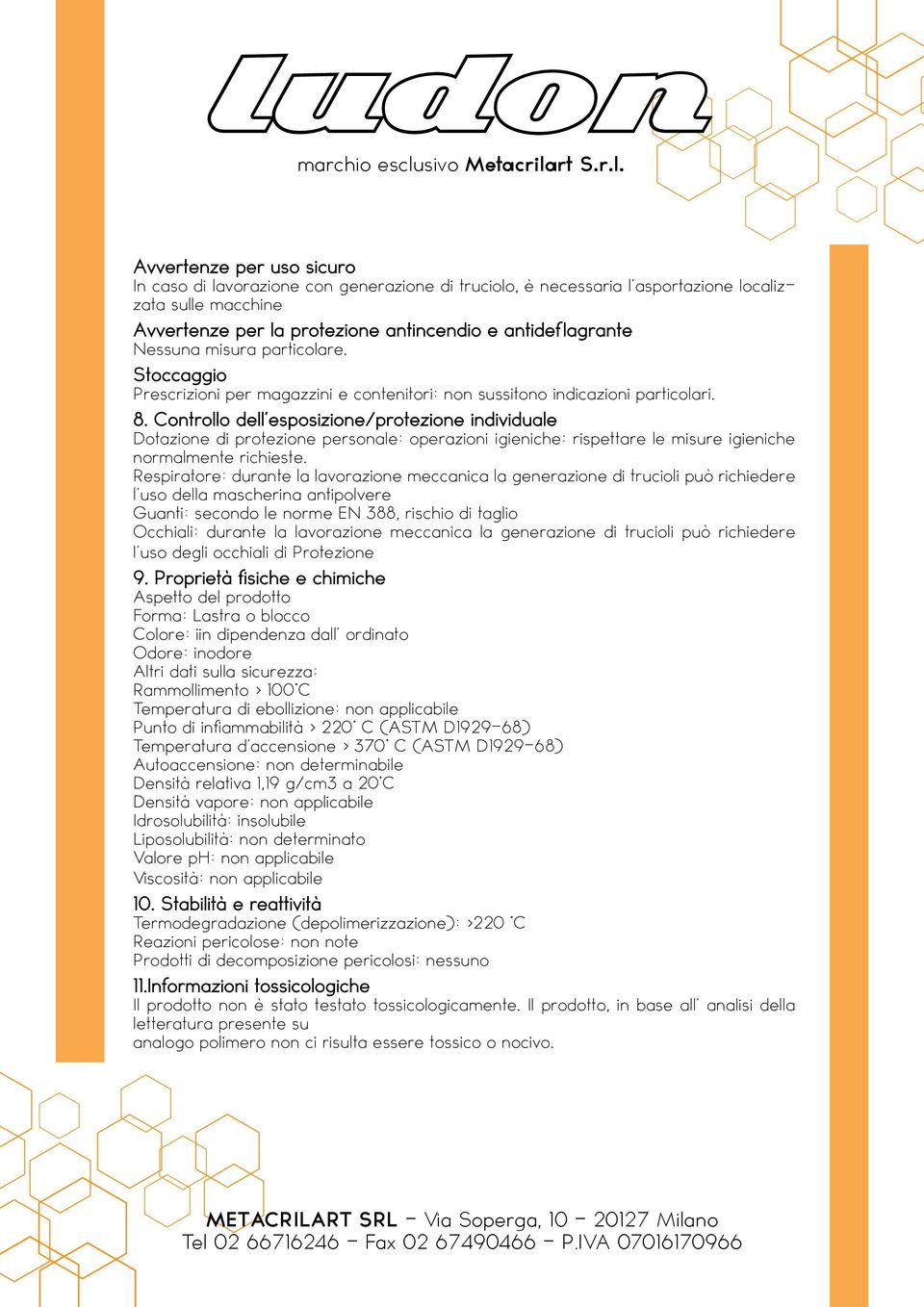 Controllo dell esposizione/protezione individuale Dotazione di protezione personale: operazioni igieniche: rispettare le misure igieniche normalmente richieste.