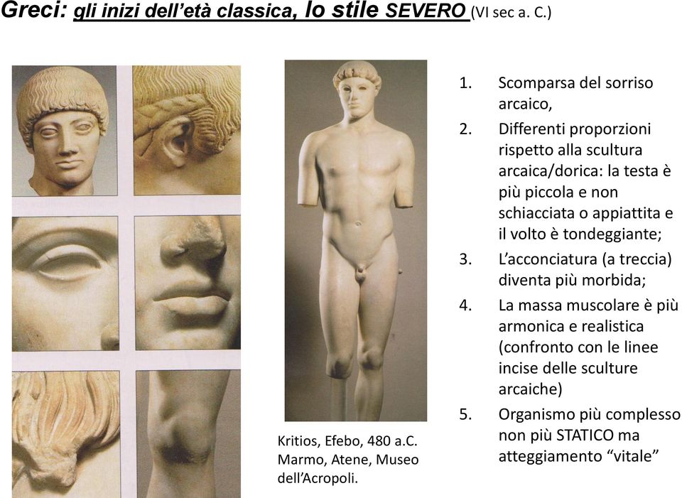 Differenti proporzioni rispetto alla scultura arcaica/dorica: la testa è più piccola e non schiacciata o appiattita e il volto è