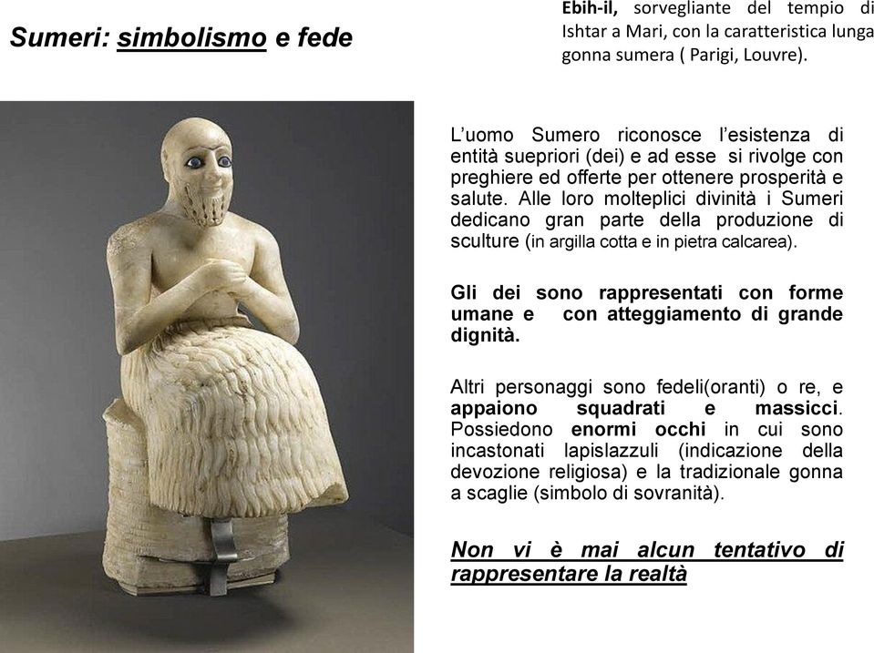 Alle loro molteplici divinità i Sumeri dedicano gran parte della produzione di sculture (in argilla cotta e in pietra calcarea).