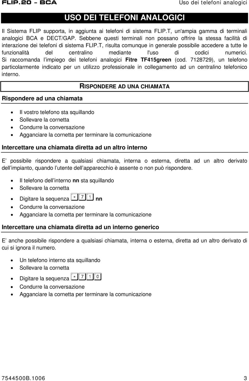 T, risulta comunque in generale possibile accedere a tutte le funzionalità del centralino mediante l'uso di codici numerici. Si raccomanda l impiego dei telefoni analogici Fitre TF415green (cod.