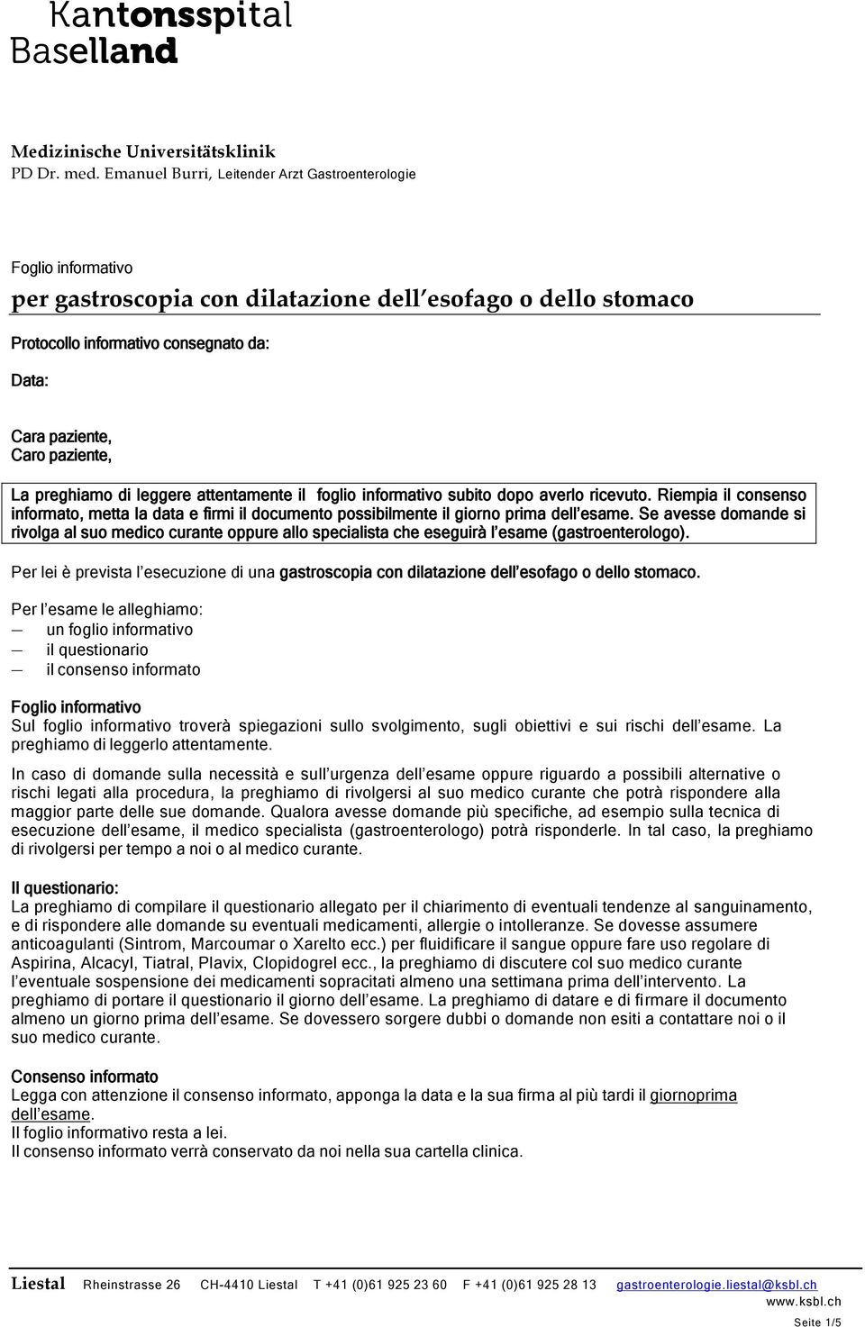 di leggere attentamente il foglio informativo subito dopo averlo ricevuto. Riempia il consenso informato, metta la data e firmi il documento possibilmente il giorno prima dell esame.