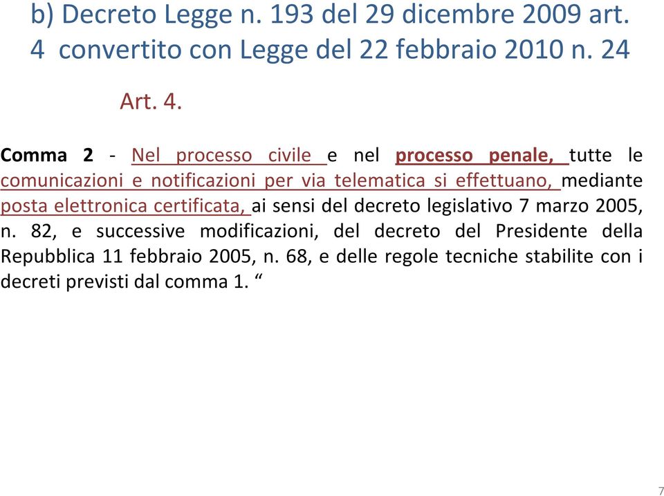 Comma 2 Nel processo civile e nel processo penale, tutte le comunicazioni e notificazioni per via telematica si effettuano,