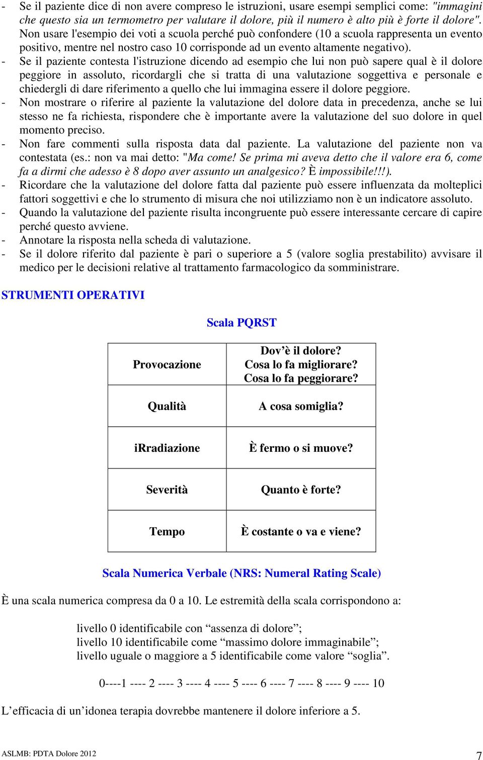 - Se il paziente contesta l'istruzione dicendo ad esempio che lui non può sapere qual è il dolore peggiore in assoluto, ricordargli che si tratta di una valutazione soggettiva e personale e