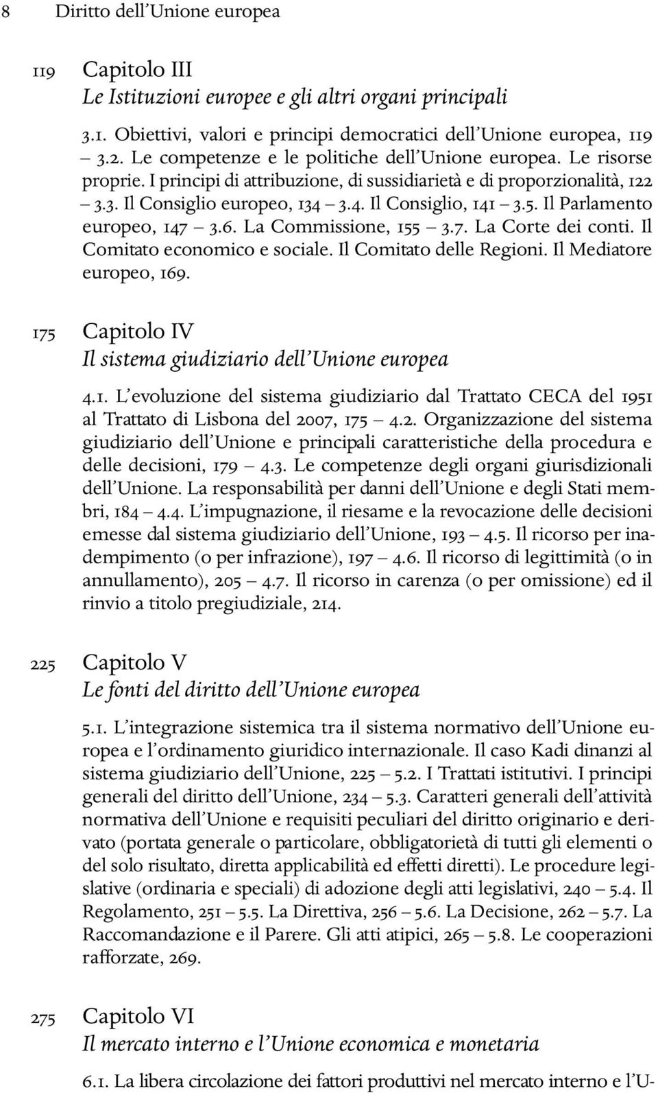 Il Parlamento europeo, 147 3.6. La Commissione, 155 3.7. La Corte dei conti. Il Comitato economico e sociale. Il Comitato delle Regioni. Il Mediatore europeo, 169.