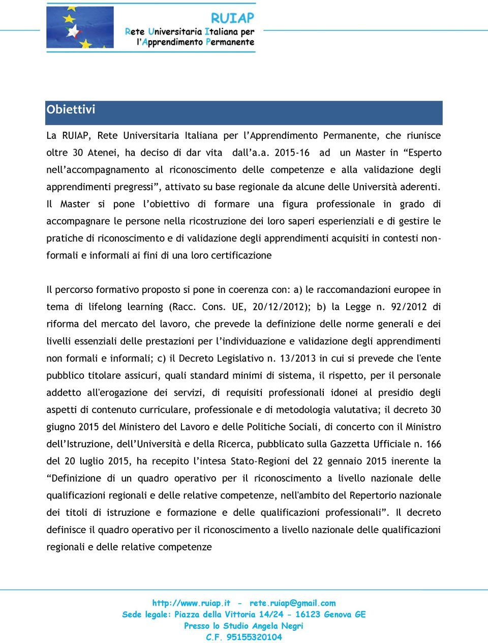 ia Italiana per l Apprendimento Permanente, che riunisce oltre 30 Atenei, ha deciso di dar vita dall a.a. 2015-16 ad un Master in Esperto nell accompagnamento al riconoscimento delle competenze e