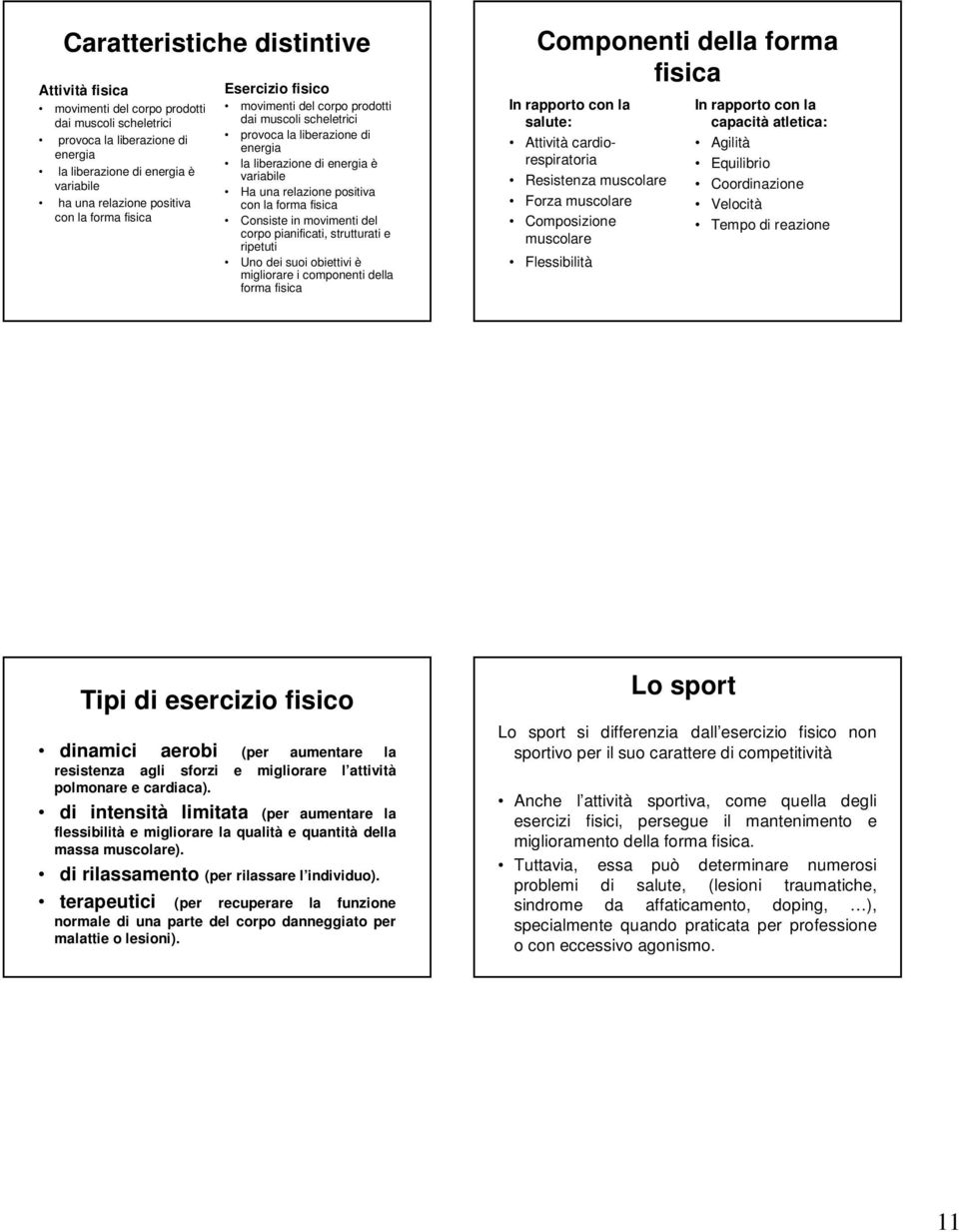 fisica Consiste in movimenti del corpo pianificati, strutturati e ripetuti Uno dei suoi obiettivi è migliorare i componenti della forma fisica Componenti della forma fisica In rapporto con la salute: