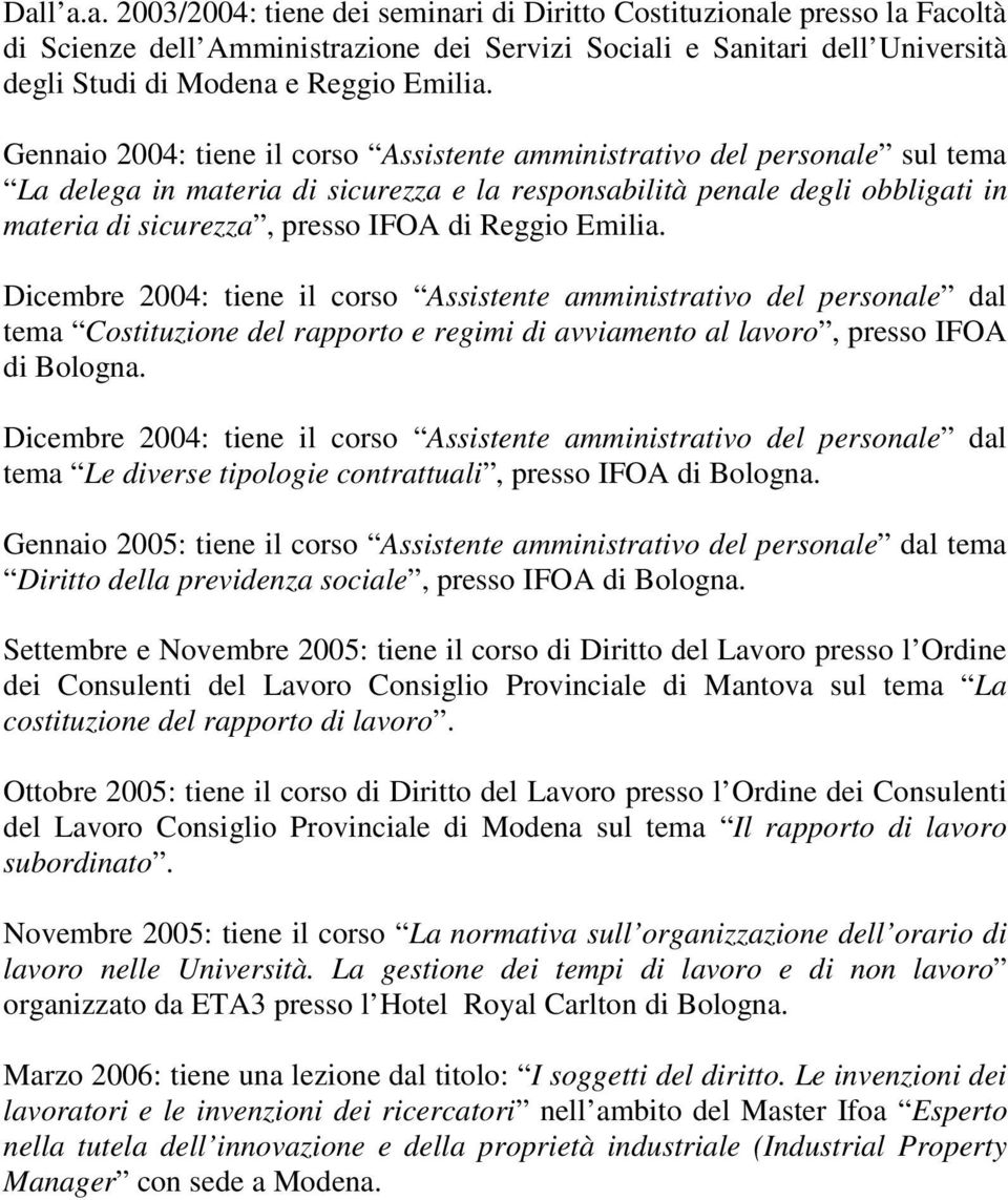 Reggio Emilia. Dicembre 2004: tiene il corso Assistente amministrativo del personale dal tema Costituzione del rapporto e regimi di avviamento al lavoro, presso IFOA di Bologna.