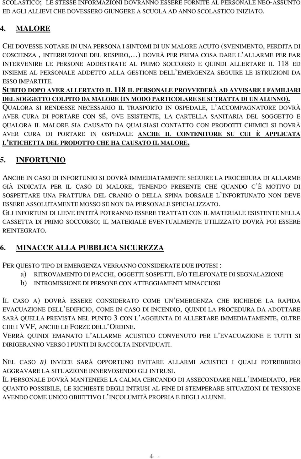 ADDESTRATE AL PRIMO SOCCORSO E QUINDI ALLERTARE IL 118 ED INSIEME AL PERSONALE ADDETTO ALLA GESTIONE DELL EMERGENZA SEGUIRE LE ISTRUZIONI DA ESSO IMPARTITE.