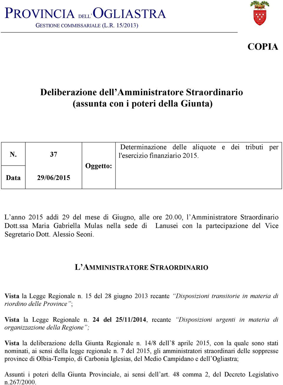 ssa Maria Gabriella Mulas nella sede di Lanusei con la partecipazione del Vice Segretario Dott. Alessio Seoni. L AMMINISTRATORE STRAORDINARIO Vista la Legge Regionale n.