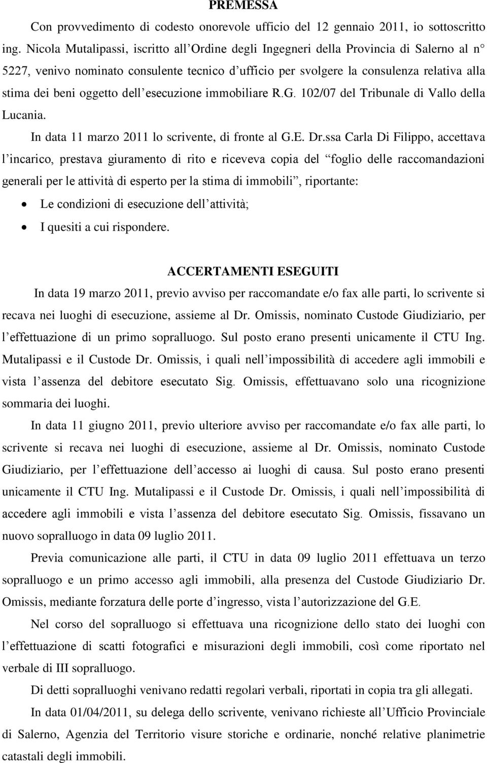 oggetto dell esecuzione immobiliare R.G. 102/07 del Tribunale di Vallo della Lucania. In data 11 marzo 2011 lo scrivente, di fronte al G.E. Dr.