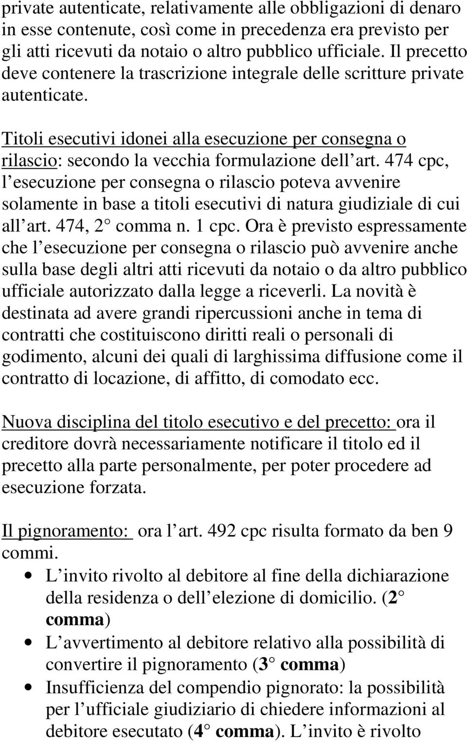 474 cpc, l esecuzione per consegna o rilascio poteva avvenire solamente in base a titoli esecutivi di natura giudiziale di cui all art. 474, 2 comma n. 1 cpc.