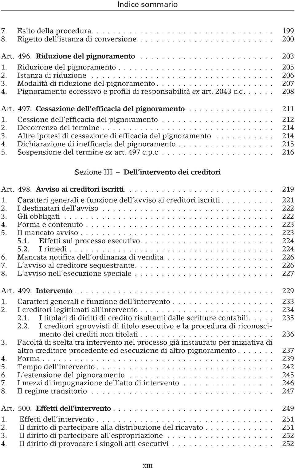 Pignoramento eccessivo e profili di responsabilità ex art. 2043 c.c...... 208 Art. 497. Cessazione dell efficacia del pignoramento................ 211 1. Cessione dell efficacia del pignoramento.