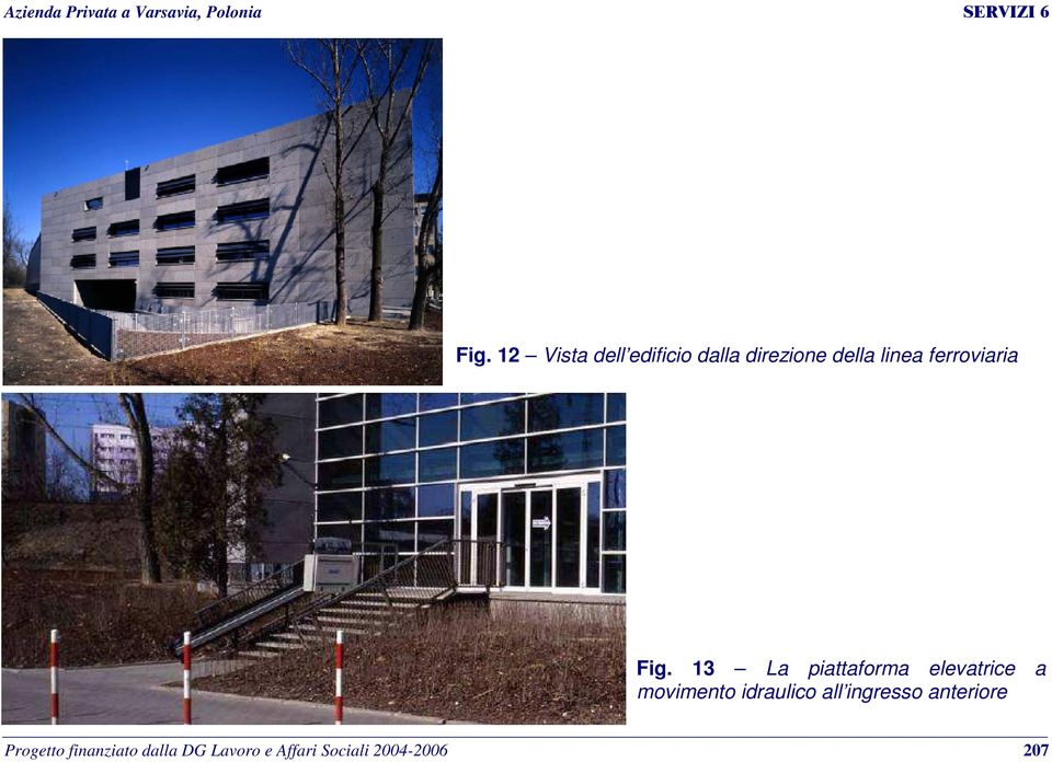 Fig. 13 La piattaforma elevatrice a movimento idraulico all