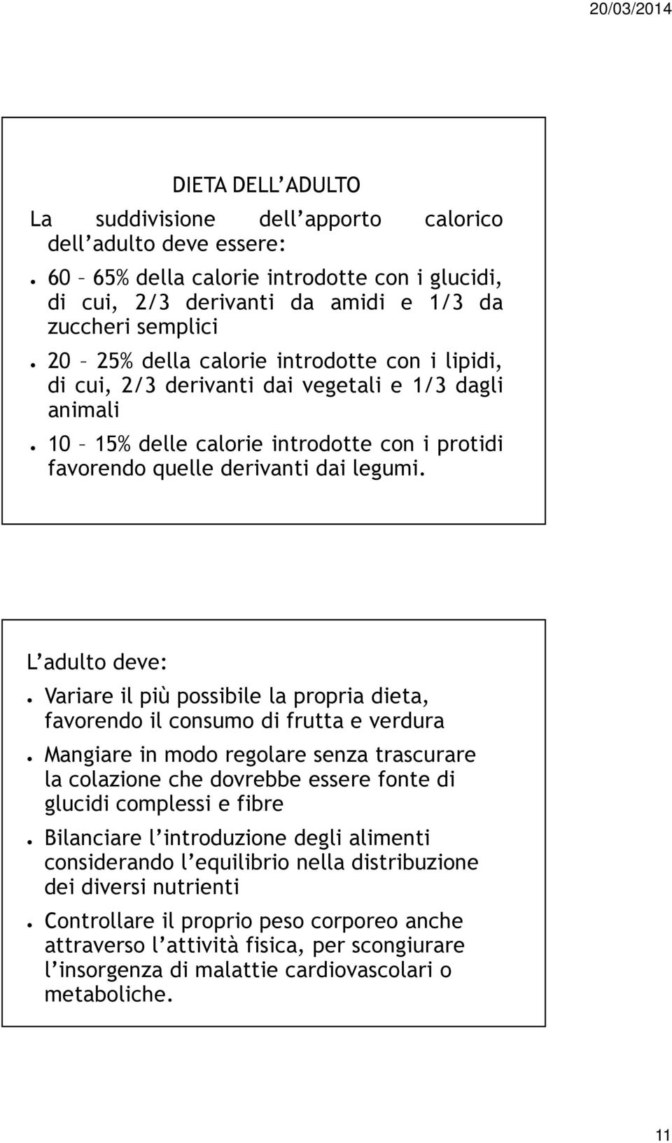 L adulto deve: Variare il più possibile la propria dieta, favorendo il consumo di frutta e verdura Mangiare in modo regolare senza trascurare la colazione che dovrebbe essere fonte di glucidi