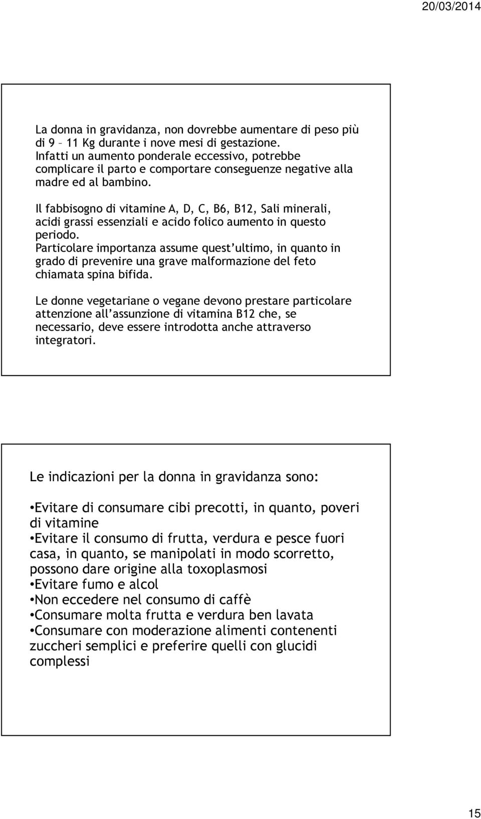 Il fabbisogno di vitamine A, D, C, B6, B12, Sali minerali, acidi grassi essenziali e acido folico aumento in questo periodo.