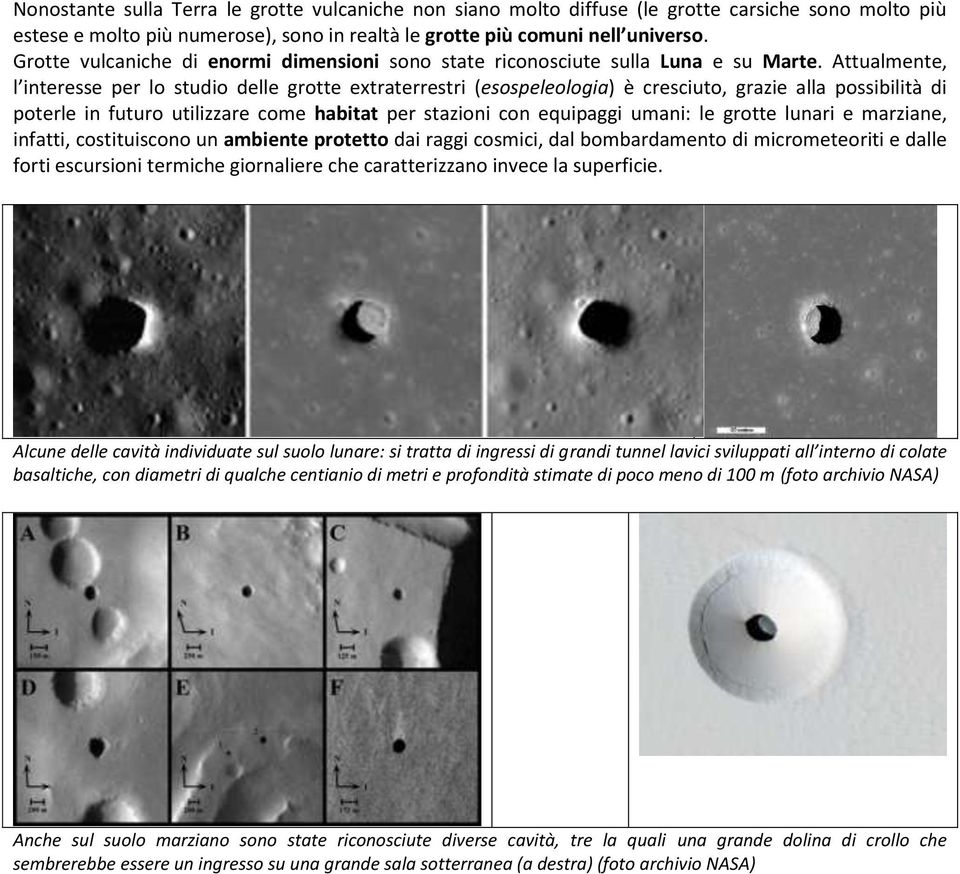 Attualmente, l interesse per lo studio delle grotte extraterrestri (esospeleologia) è cresciuto, grazie alla possibilità di poterle in futuro utilizzare come habitat per stazioni con equipaggi umani: