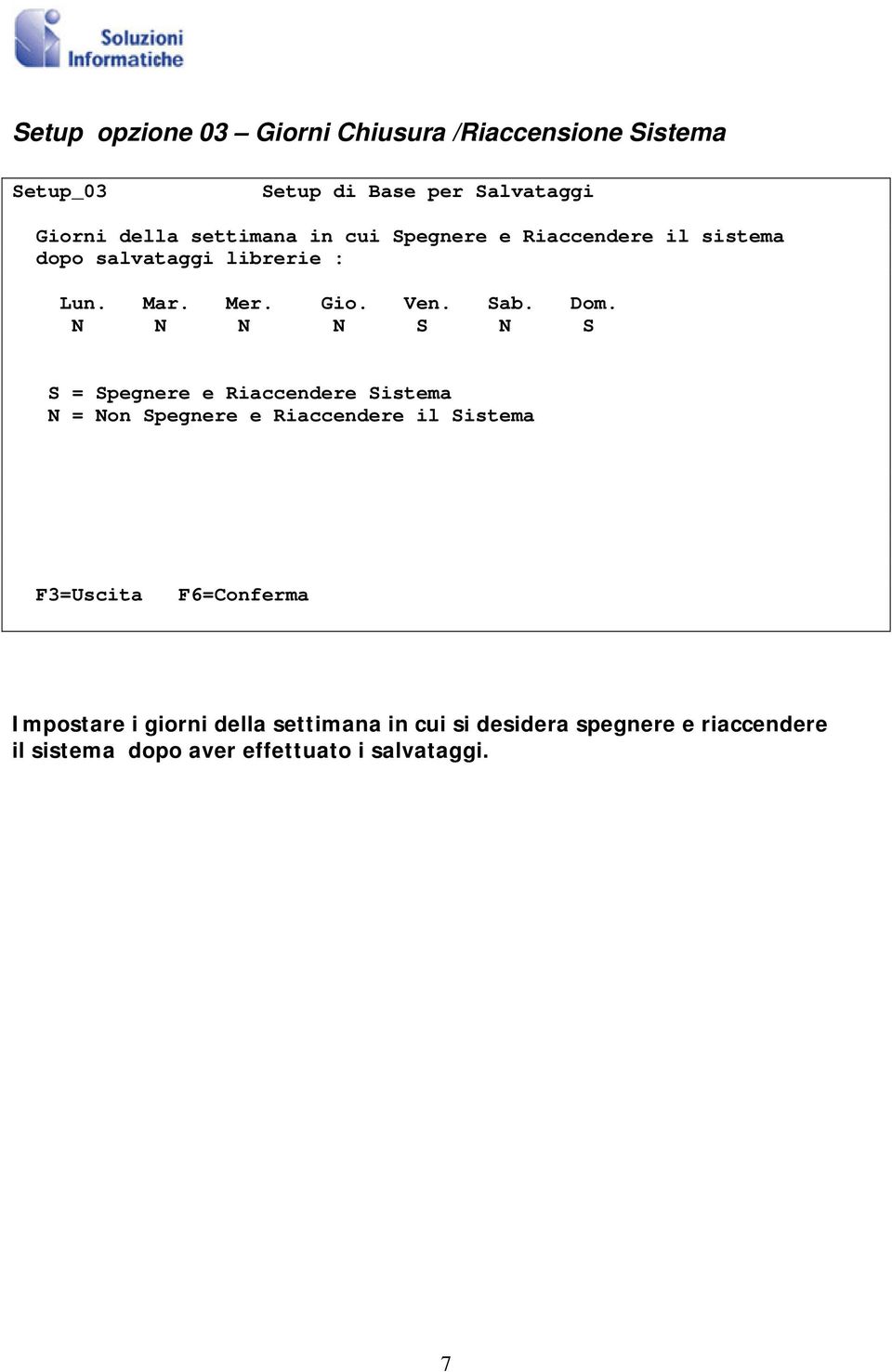 N N N N S N S S = Spegnere e Riaccendere Sistema N = Non Spegnere e Riaccendere il Sistema F3=Uscita F6=Conferma