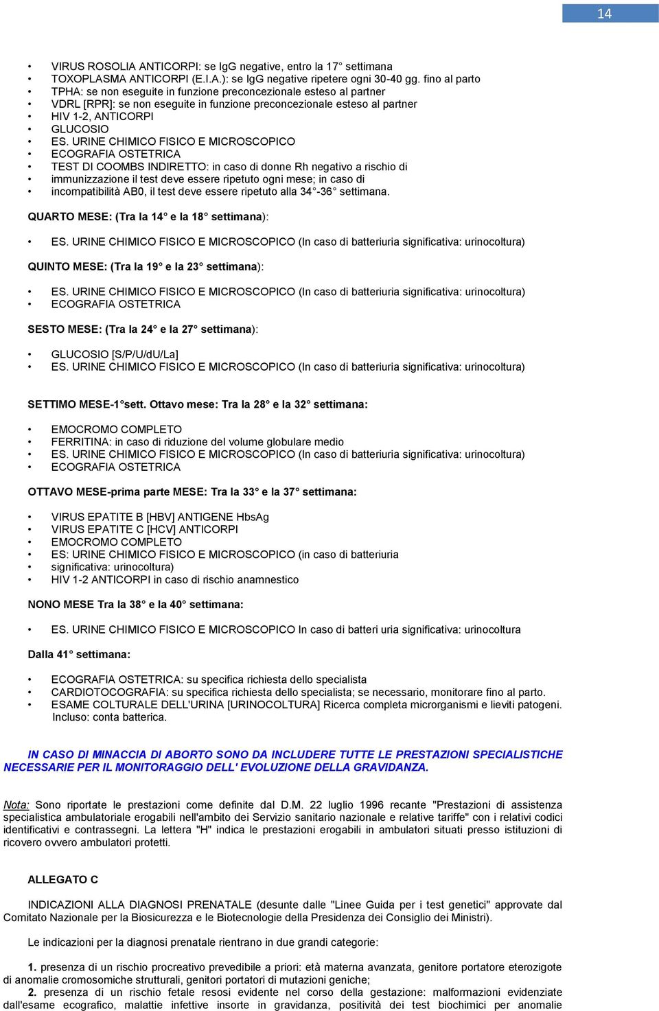 URINE CHIMICO FISICO E MICROSCOPICO ECOGRAFIA OSTETRICA TEST DI COOMBS INDIRETTO: in caso di donne Rh negativo a rischio di immunizzazione il test deve essere ripetuto ogni mese; in caso di