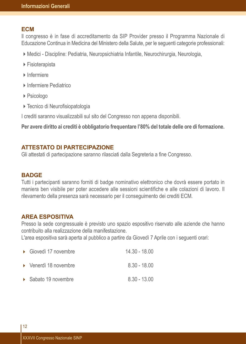 Neurofisiopatologia I crediti saranno visualizzabili sul sito del Congresso non appena disponibili. Per avere diritto ai crediti è obbligatorio frequentare l 80% del totale delle ore di formazione.