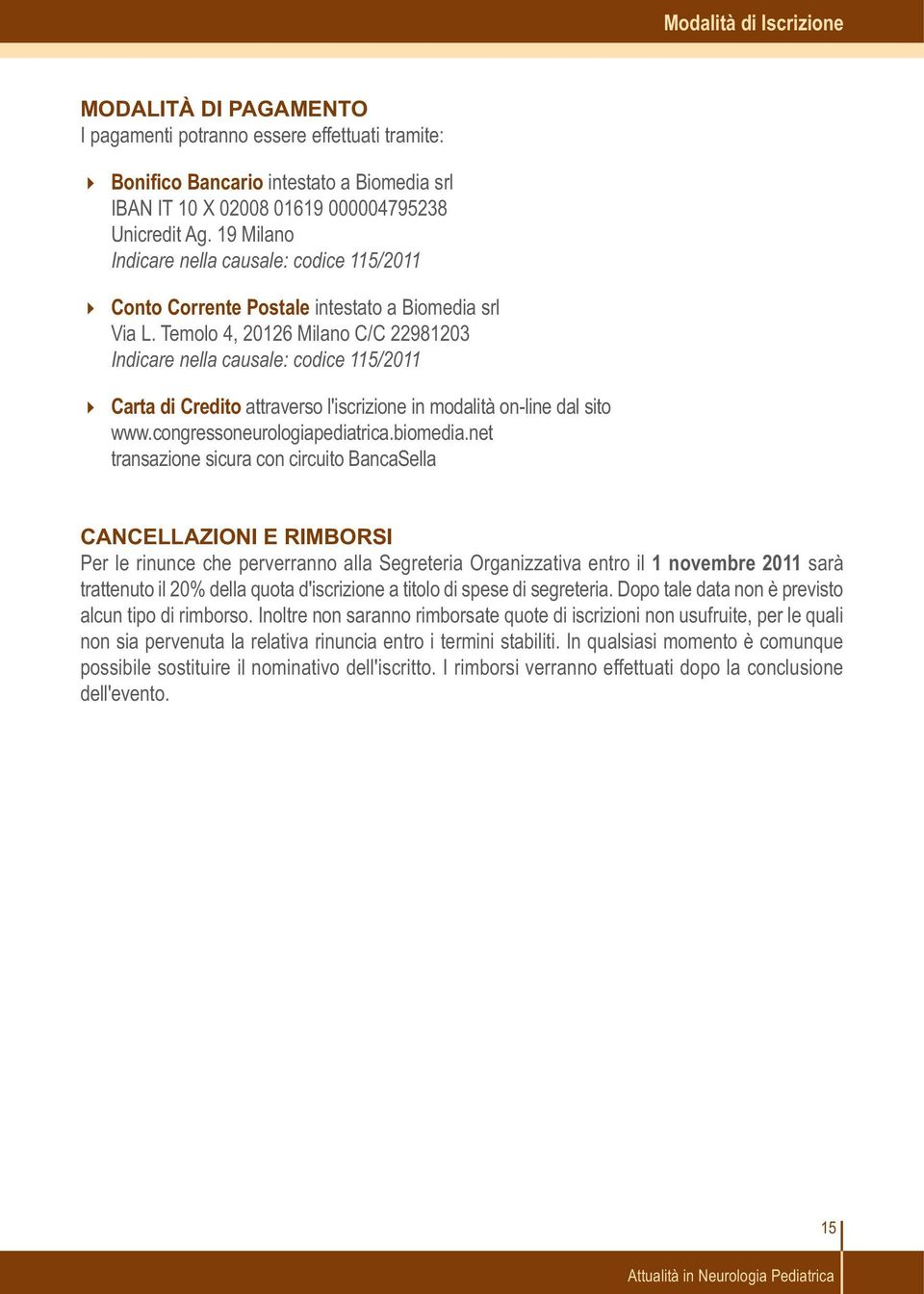 Temolo 4, 20126 Milano C/C 22981203 Indicare nella causale: codice 115/2011 Carta di Credito attraverso l'iscrizione in modalità on-line dal sito www.congressoneurologiapediatrica.biomedia.