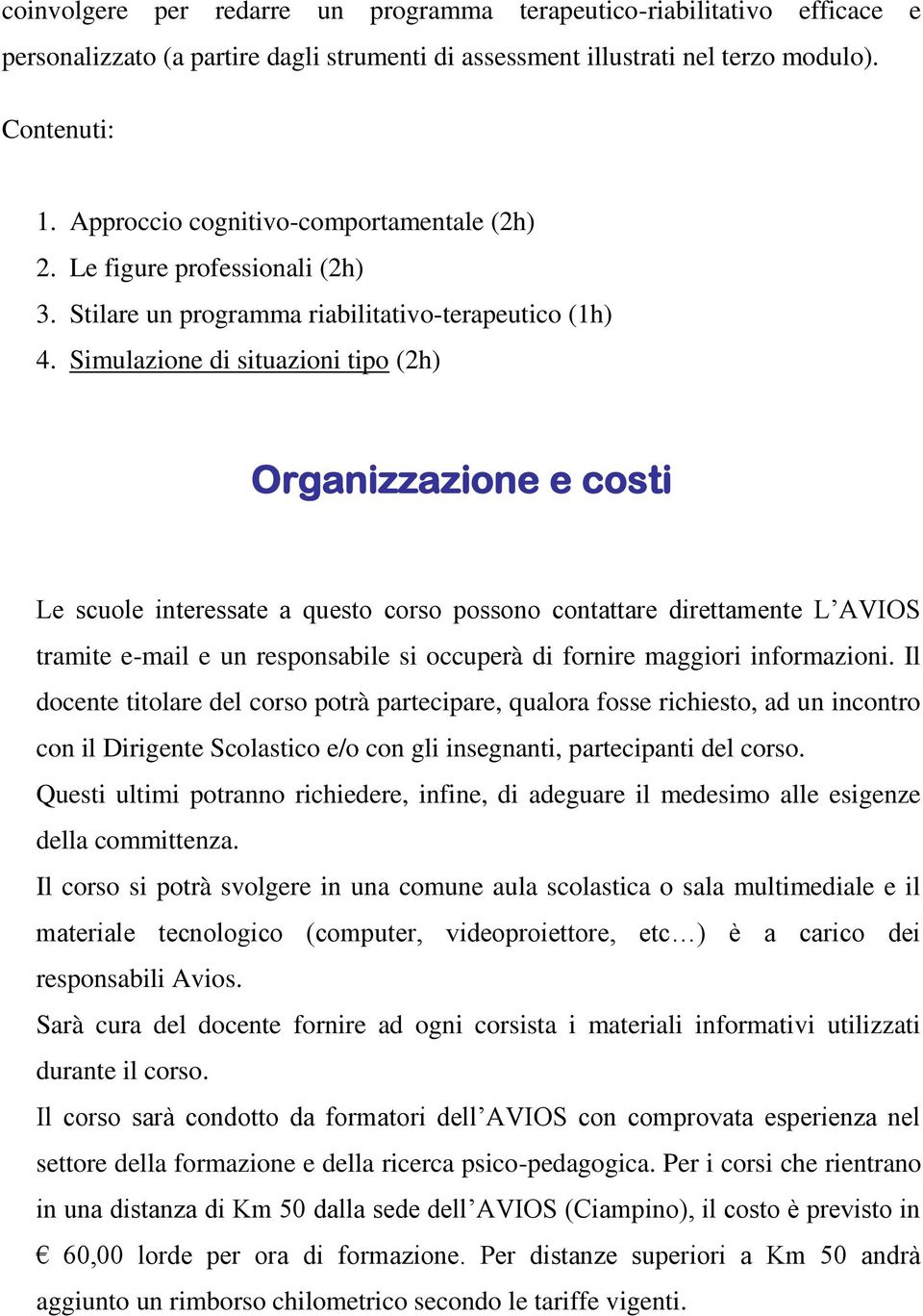 Simulazione di situazioni tipo (2h) Organizzazione e costi Le scuole interessate a questo corso possono contattare direttamente L AVIOS tramite e-mail e un responsabile si occuperà di fornire