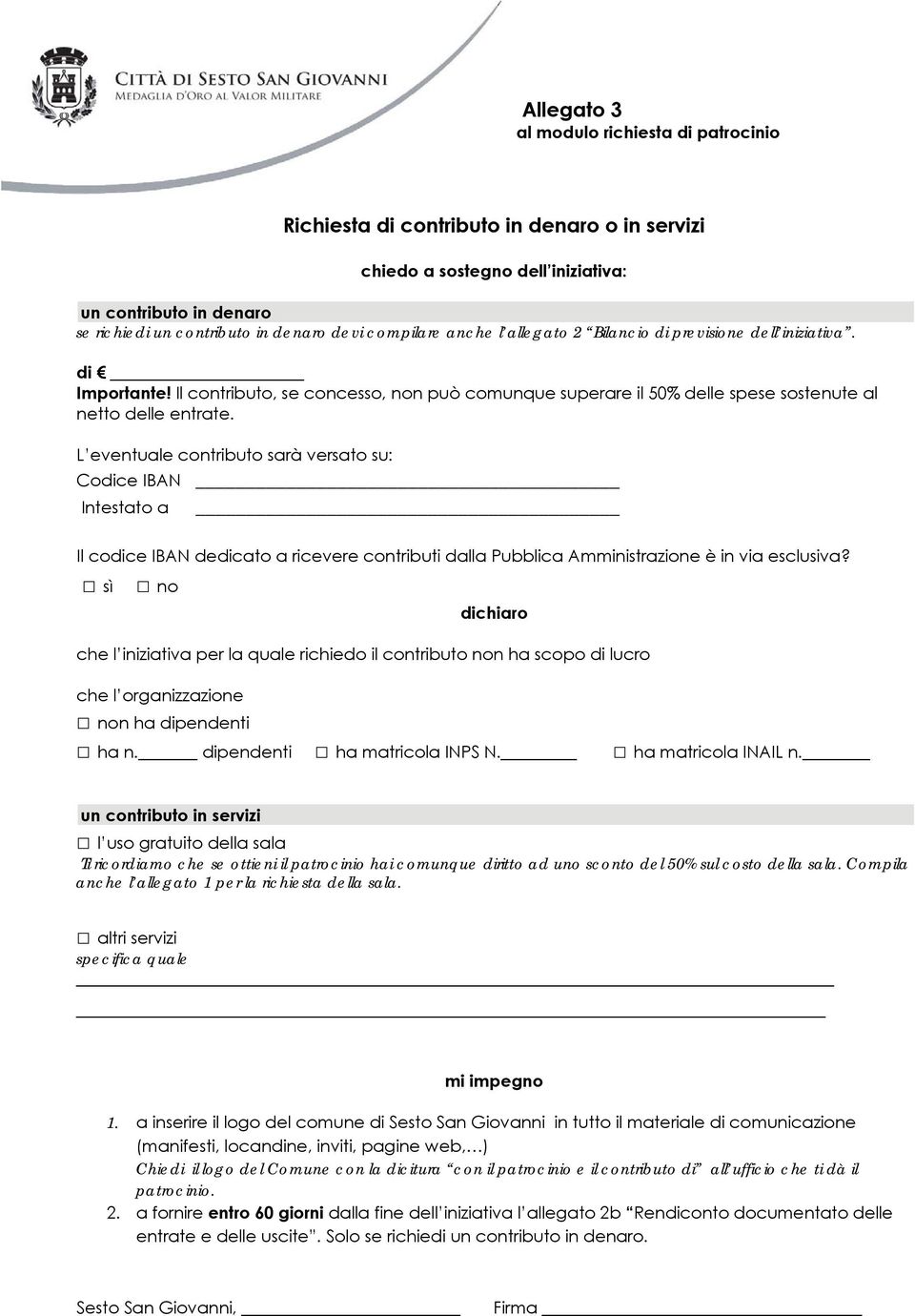 L eventuale contributo sarà versato su: Codice IBAN Intestato a Il codice IBAN dedicato a ricevere contributi dalla Pubblica Amministrazione è in via esclusiva?