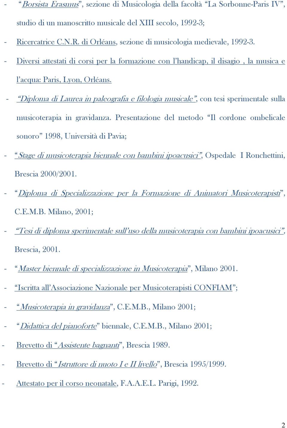 - Diploma di Laurea in paleografia e filologia musicale, con tesi sperimentale sulla musicoterapia in gravidanza.