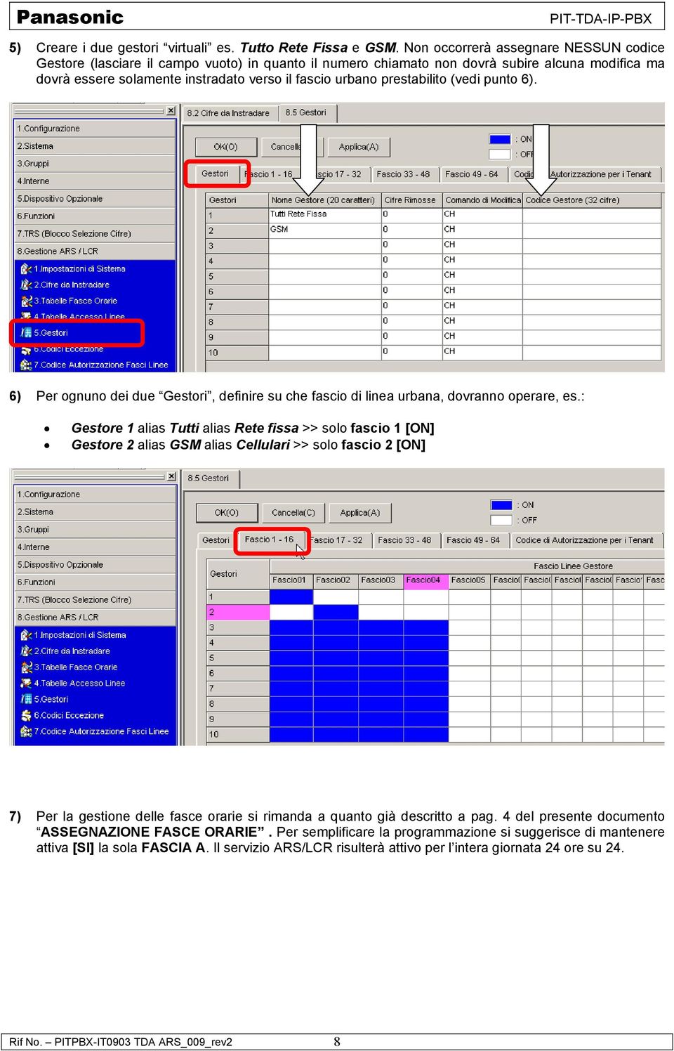 prestabilito (vedi punto 6). 6) Per ognuno dei due Gestori, definire su che fascio di linea urbana, dovranno operare, es.