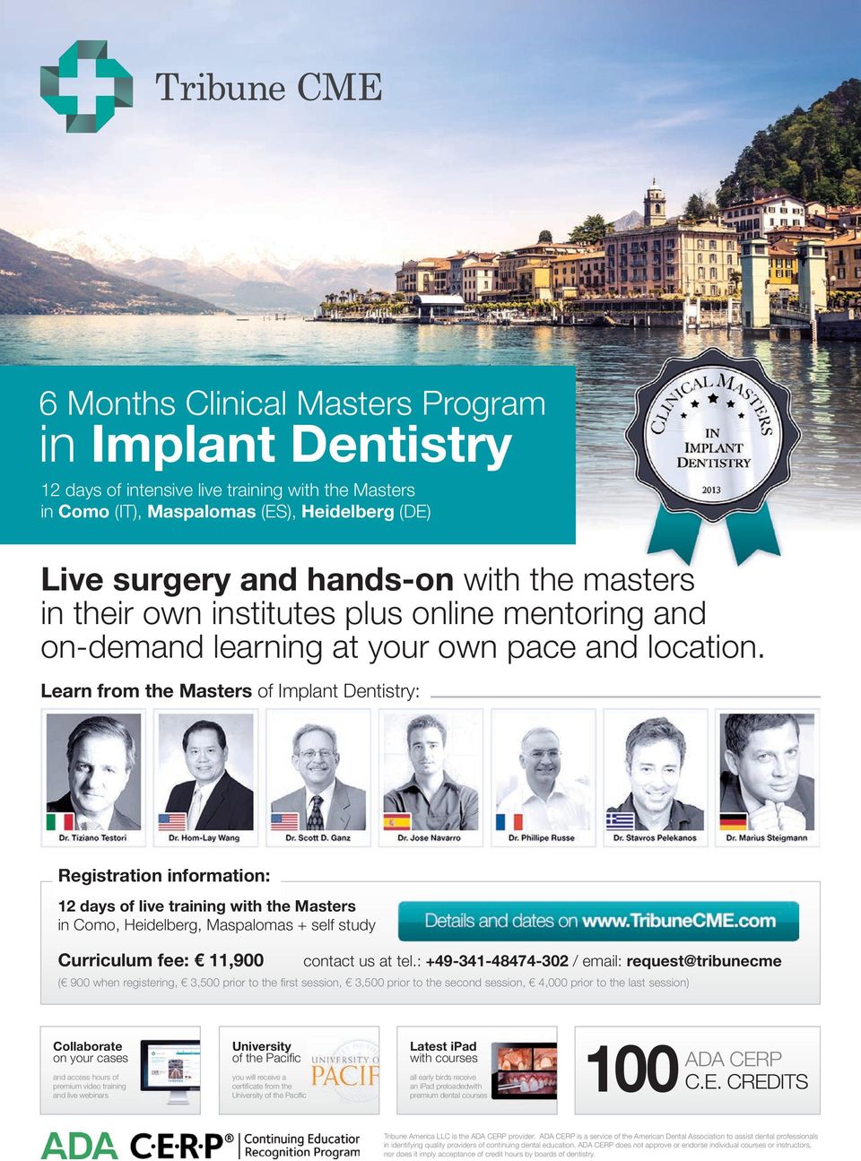 Learn from the Masters of Implant Dentistry: Registration information: 12 days of live training with the Masters in Como, Heidelberg, Maspalomas + self study Curriculum fee: 11,900 contact us at tel.