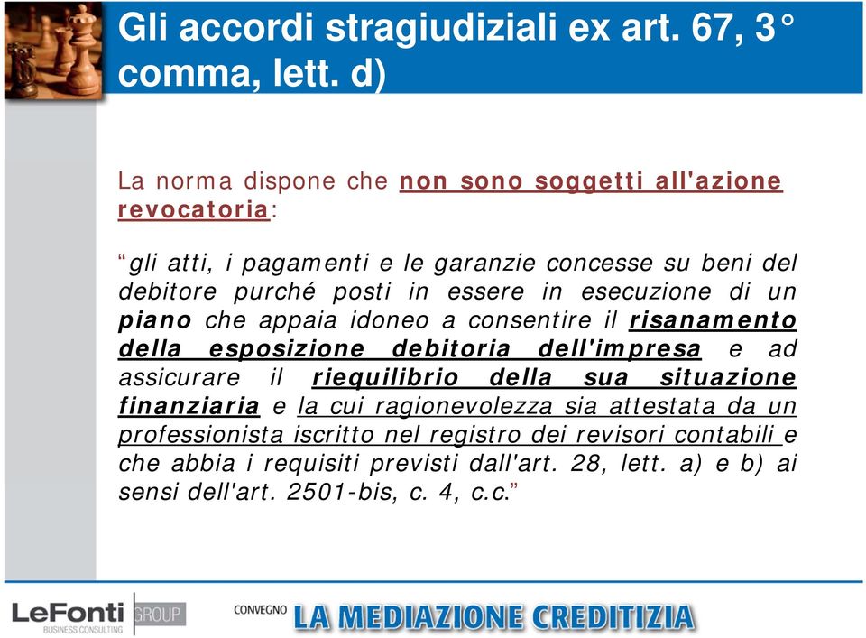 essere in esecuzione di un piano che appaia idoneo a consentire il risanamento della esposizione debitoria dell'impresa e ad assicurare il