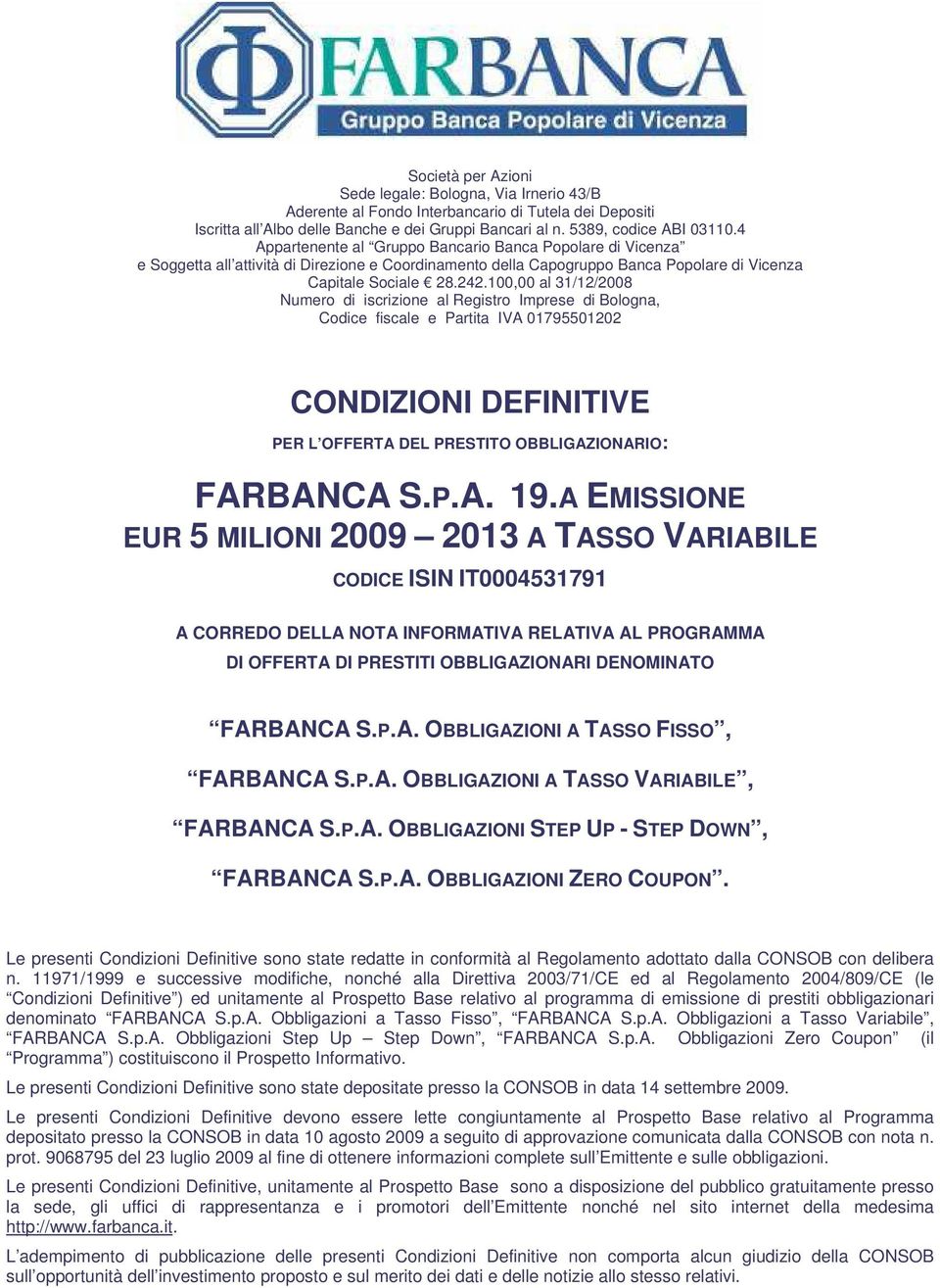 100,00 al 31/12/2008 Numero di iscrizione al Registro Imprese di Bologna, Codice fiscale e Partita IVA 01795501202 CONZIONI DEFINITIVE PER L OFFERTA DEL PRESTITO OBBLIGAZIONARIO: FARBANCA S.P.A. 19.