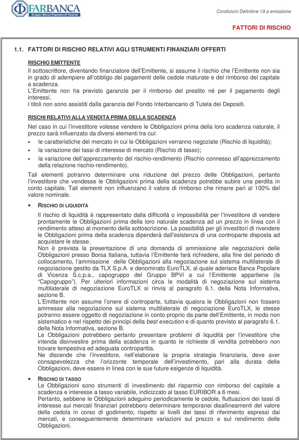 adempiere all obbligo dei pagamenti delle cedole maturate e del rimborso del capitale a scadenza. L Emittente non ha previsto garanzie per il rimborso del prestito né per il pagamento degli interessi.