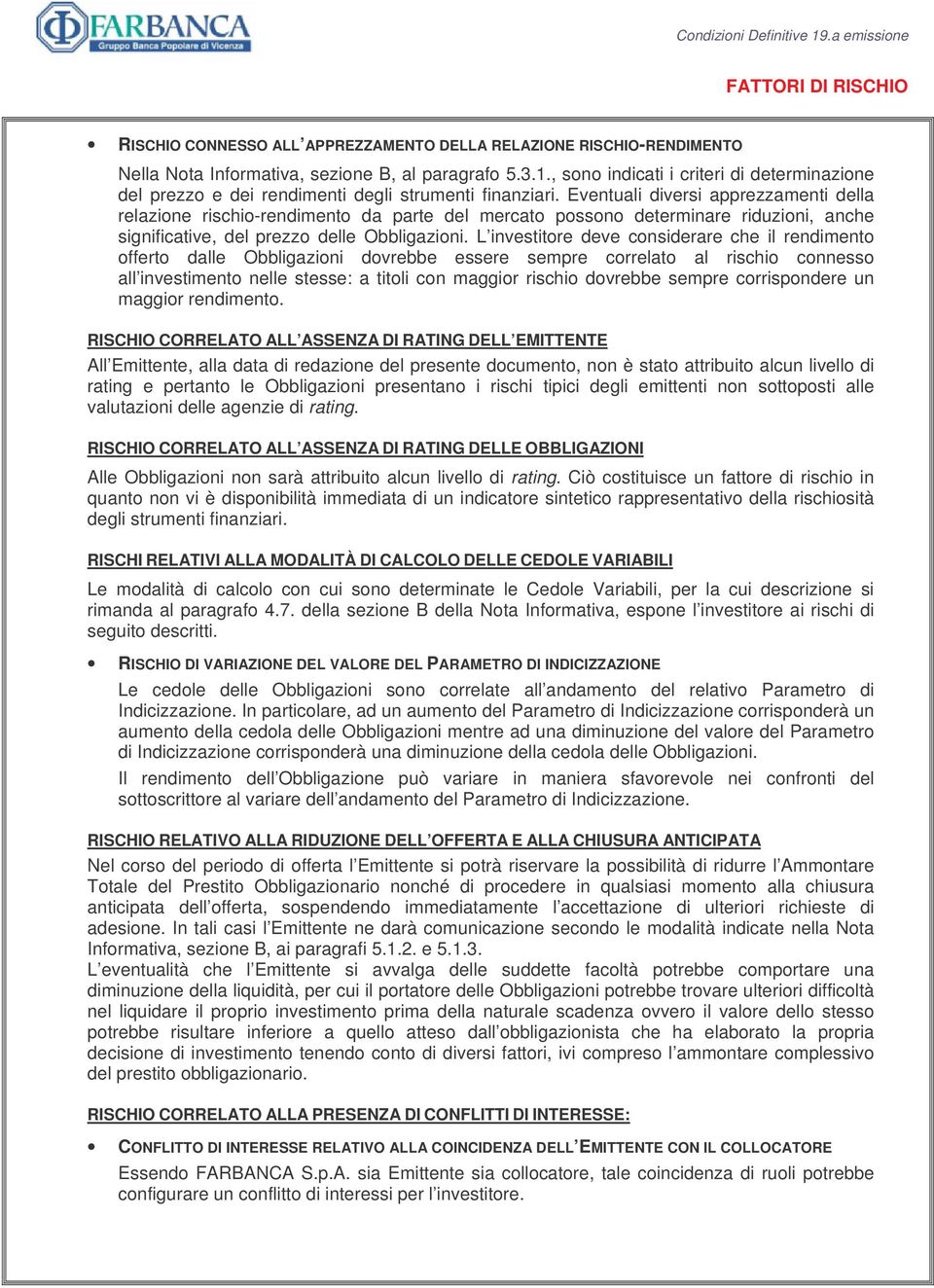 Eventuali diversi apprezzamenti della relazione rischio-rendimento da parte del mercato possono determinare riduzioni, anche significative, del prezzo delle Obbligazioni.