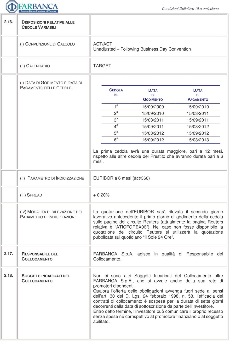 DATA DATA GOMENTO PAGAMENTO 1 a 15/09/2009 15/09/2010 2 a 15/09/2010 15/03/2011 3 a 15/03/2011 15/09/2011 4 a 15/09/2011 15/03/2012 5 a 15/03/2012 15/09/2012 6 a 15/09/2012 15/03/2013 La prima cedola