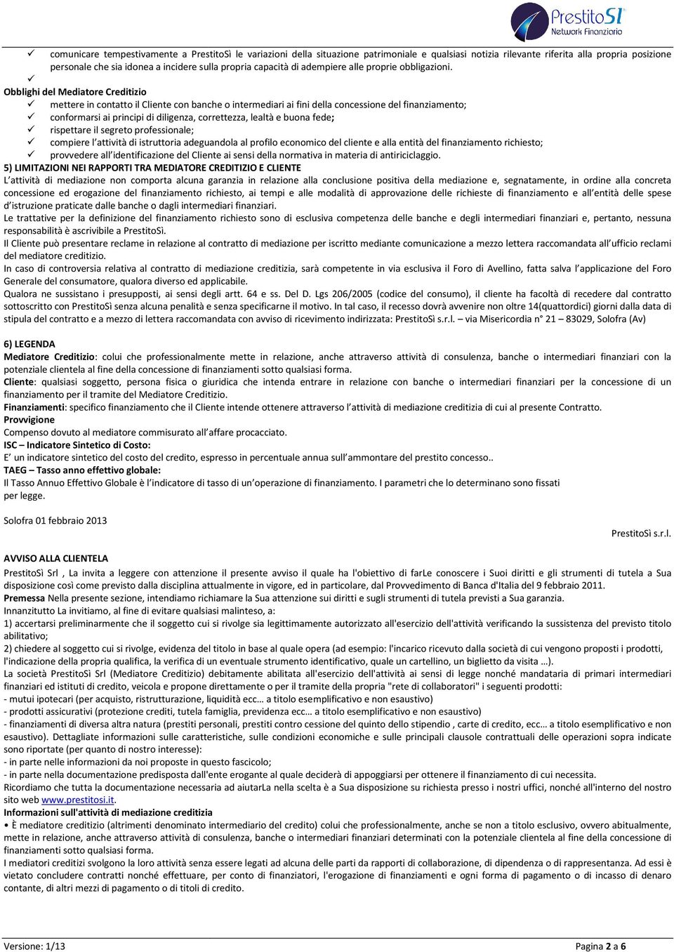 Obblighi del Mediatore Creditizio mettere in contatto il Cliente con banche o intermediari ai fini della concessione del finanziamento; conformarsi ai principi di diligenza, correttezza, lealtà e