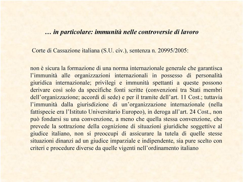 e immunità spettanti a queste possono derivare così solo da specifiche fonti scritte (convenzioni tra Stati membri dell organizzazione; accordi di sede) e per il tramite dell art. 11 Cost.