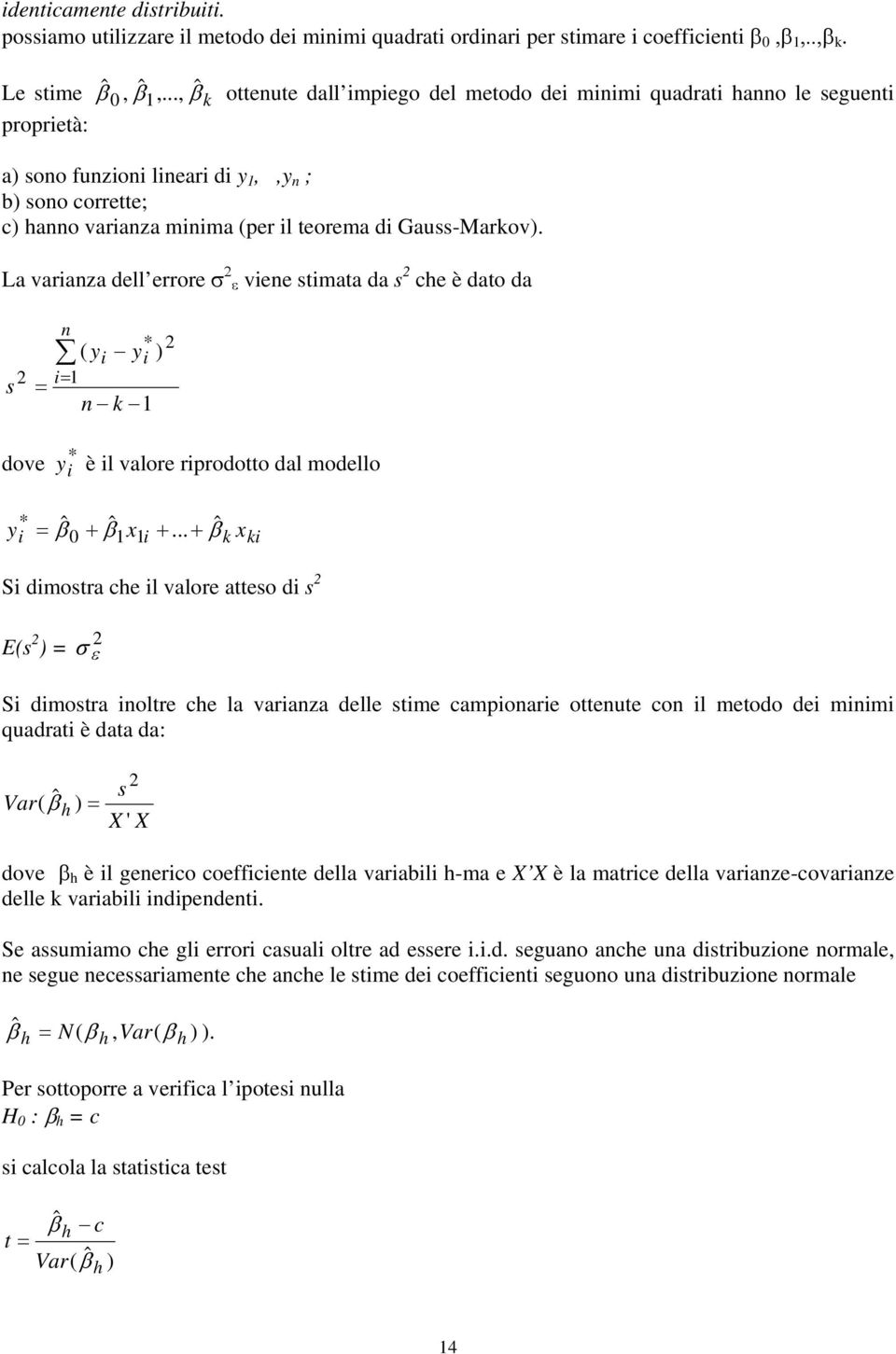 Gauss-Markov). La varianza dell errore σ ε viene stimata da s che è dato da s n * ( yi yi ) i= = n k dove * y i è il valore riprodotto dal modello y * i = ˆ β + ˆ β x 0 i +.