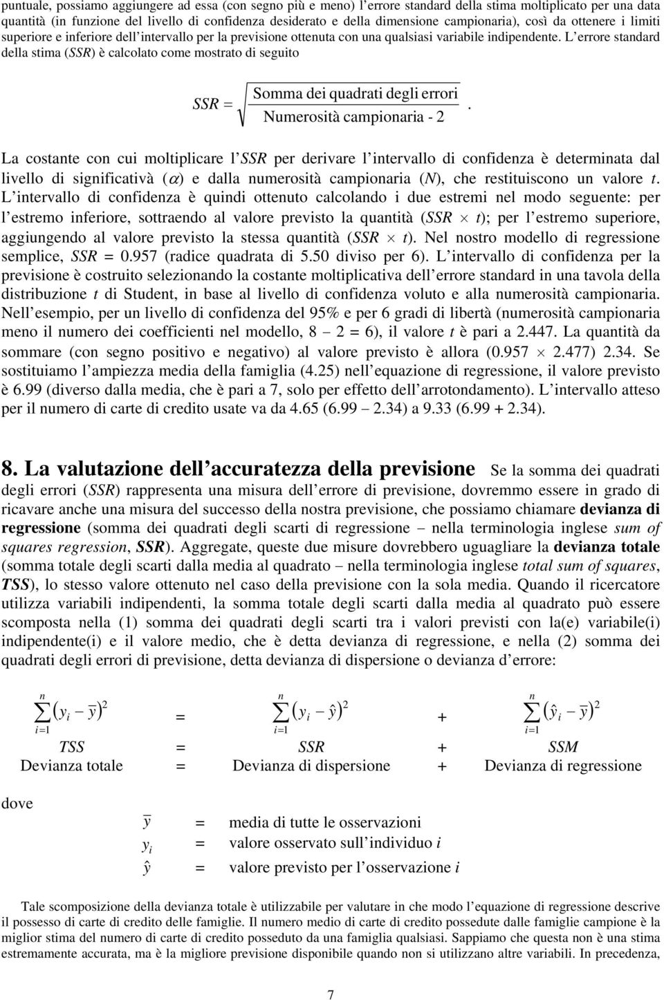 L errore standard della stima (SSR) è calcolato come mostrato di seguito Somma dei quadrati degli errori SSR =.