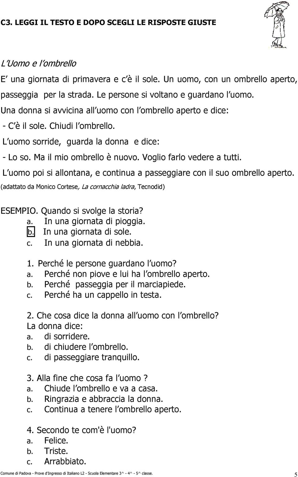 Ma il mio ombrello è nuovo. Voglio farlo vedere a tutti. L uomo poi si allontana, e continua a passeggiare con il suo ombrello aperto. (adattato da Monico Cortese, La cornacchia ladra, Tecnodid).