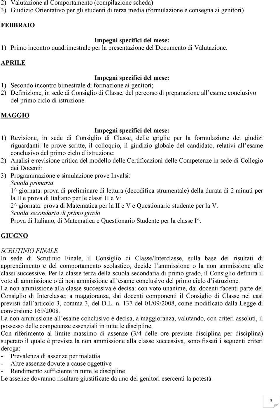 APRILE 1) Secondo incontro bimestrale di formazione ai genitori; 2) Definizione, in sede di Consiglio di Classe, del percorso di preparazione all esame conclusivo del primo ciclo di istruzione.