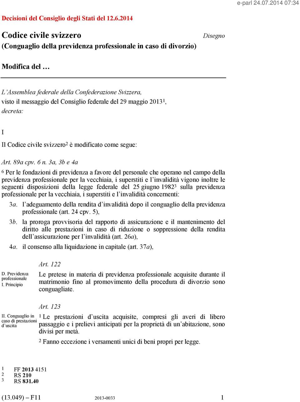 federale del 29 maggio 2013 1, decreta: I Il Codice civile svizzero 2 è modificato come segue: Art. 89a cpv. 6 n.