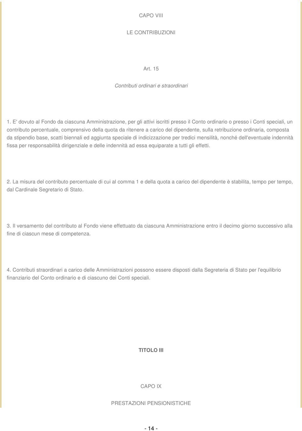 del dipendente, sulla retribuzione ordinaria, composta da stipendio base, scatti biennali ed aggiunta speciale di indicizzazione per tredici mensilità, nonché dell'eventuale indennità fissa per