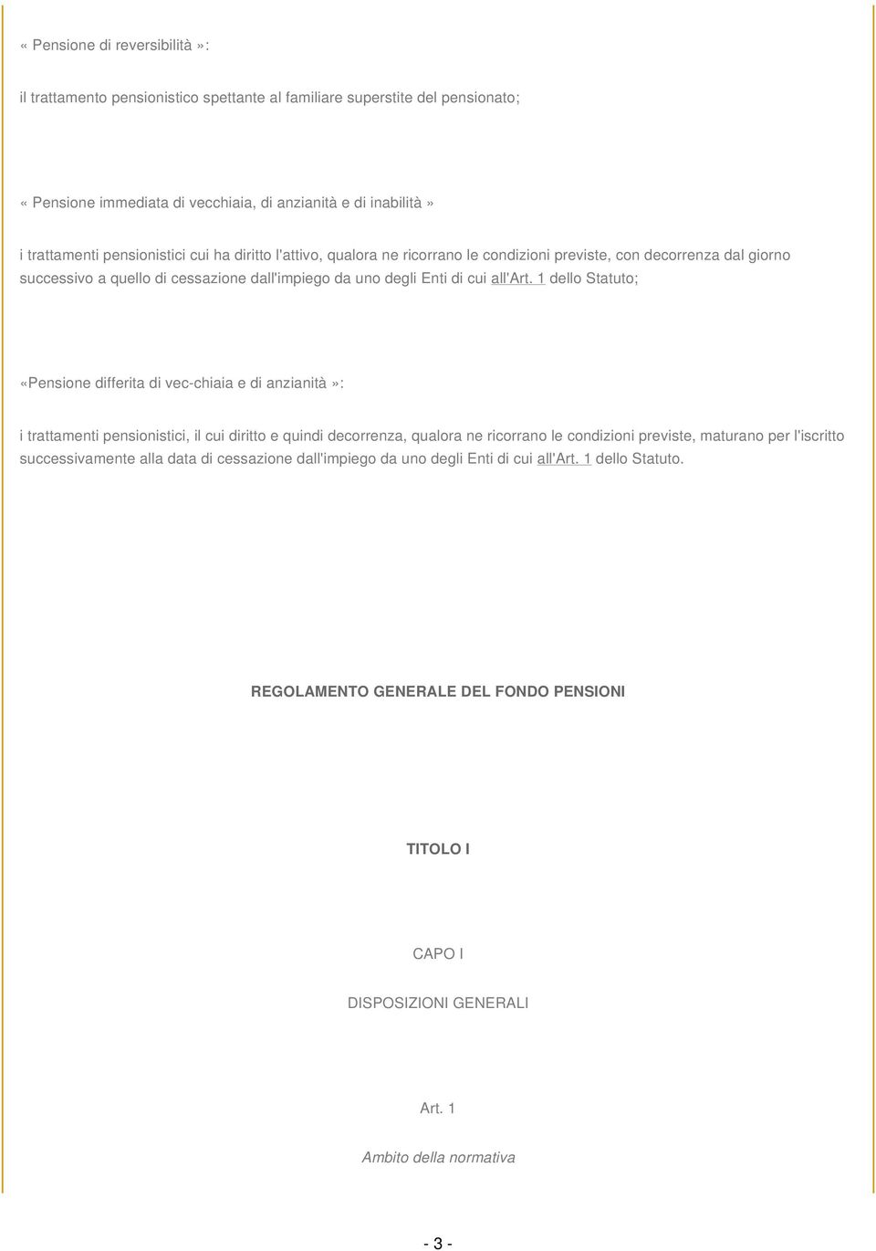 1 dello Statuto; «Pensione differita di vec-chiaia e di anzianità»: i trattamenti pensionistici, il cui diritto e quindi decorrenza, qualora ne ricorrano le condizioni previste, maturano per