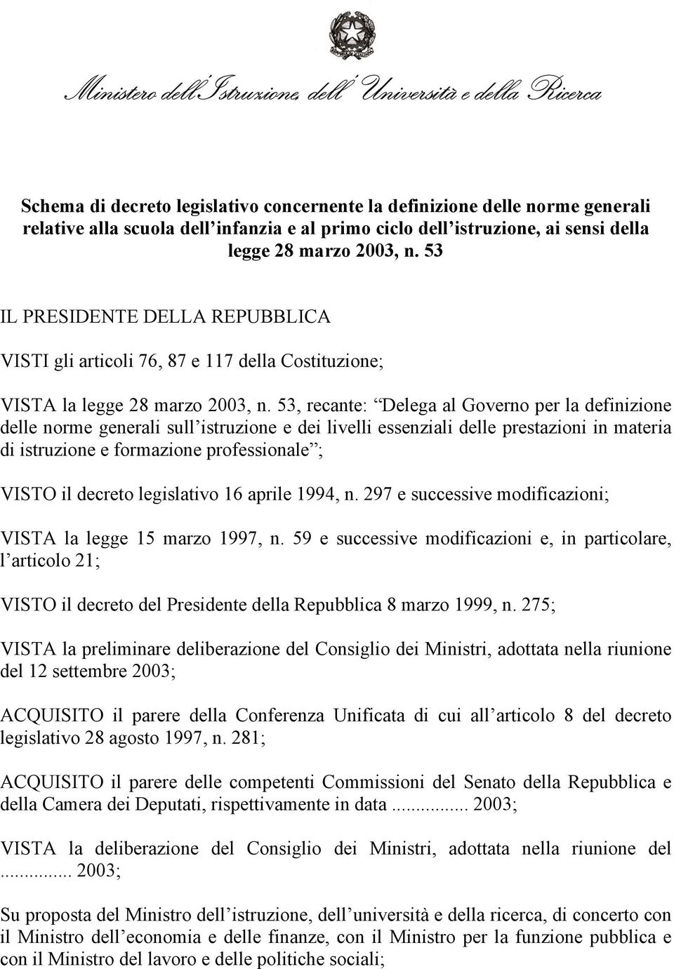 53, recante: Delega al Governo per la definizione delle norme generali sull istruzione e dei livelli essenziali delle prestazioni in materia di istruzione e formazione professionale ; VISTO il