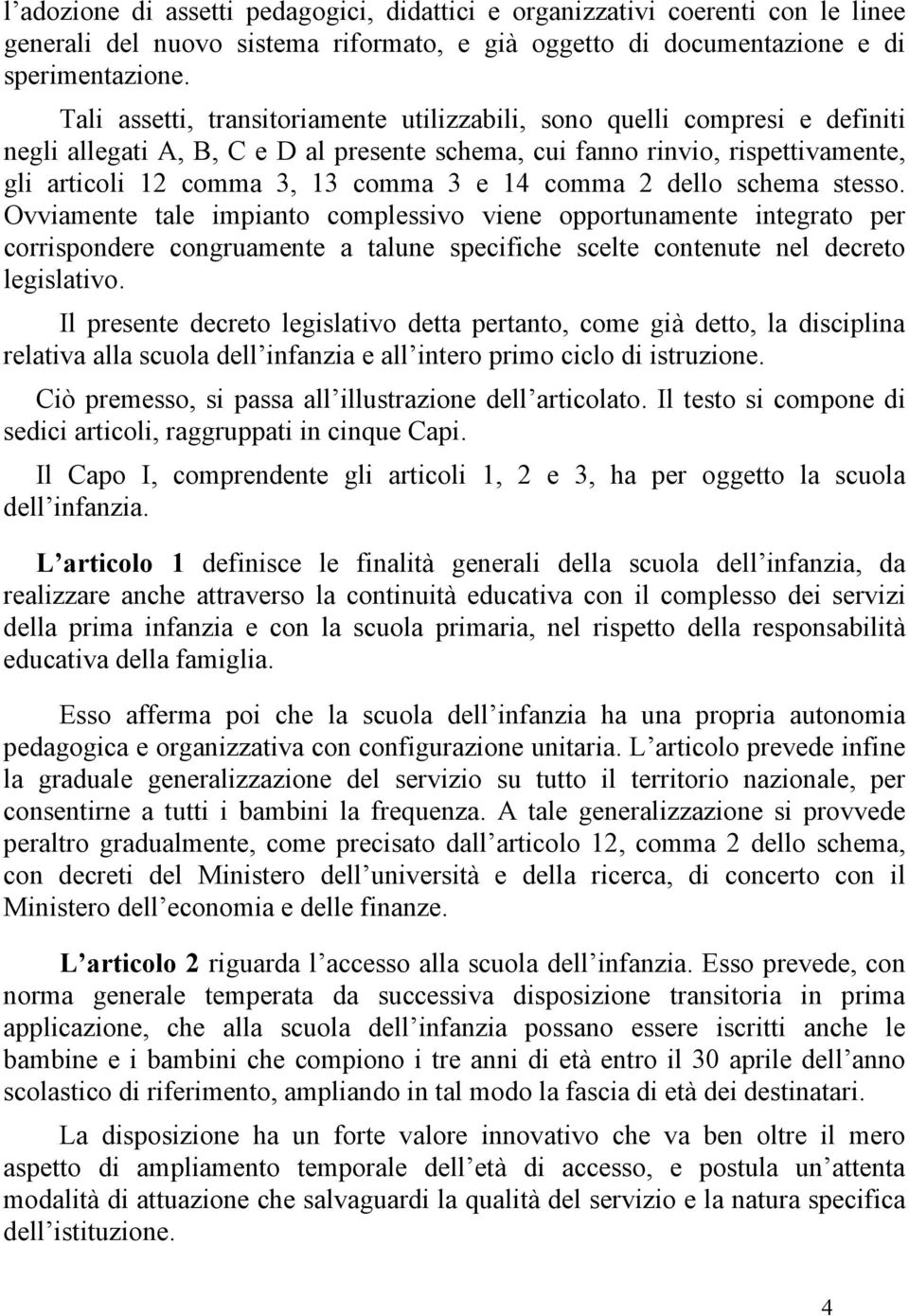 comma 2 dello schema stesso. Ovviamente tale impianto complessivo viene opportunamente integrato per corrispondere congruamente a talune specifiche scelte contenute nel decreto legislativo.