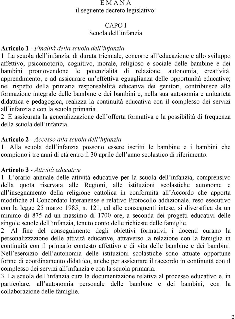 potenzialità di relazione, autonomia, creatività, apprendimento, e ad assicurare un effettiva eguaglianza delle opportunità educative; nel rispetto della primaria responsabilità educativa dei