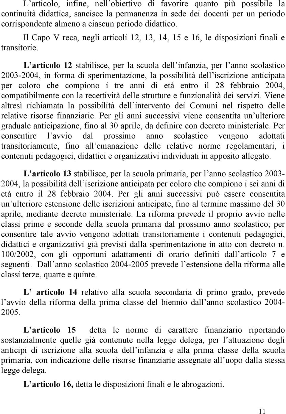 L articolo 12 stabilisce, per la scuola dell infanzia, per l anno scolastico 2003-2004, in forma di sperimentazione, la possibilità dell iscrizione anticipata per coloro che compiono i tre anni di