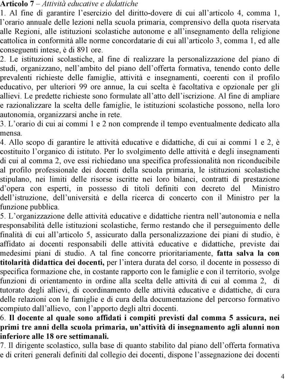 istituzioni scolastiche autonome e all insegnamento della religione cattolica in conformità alle norme concordatarie di cui all articolo 3, comma 1, ed alle conseguenti intese, è di 891 ore. 2.